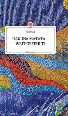 HAKUNA MATATA - WEIT GEFEHLT! Life is a Story - story.one (German Edition)