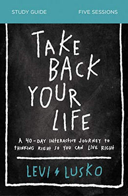 Take Back Your Life Study Guide: A 40-Day Interactive Journey to Thinking Right So You Can Live Right