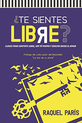 ¿Te sientes LIBRE?: Claves para sentirte libre, ser tu mismo y educar desde el amor. (Spanish Edition)