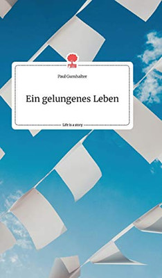 Ein gelungenes Leben. Life is a Story (German Edition)