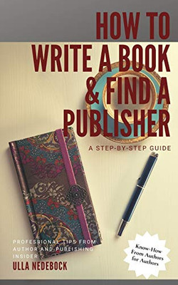 How to Write a Book and Find a Publisher: A Step-by-Step-Guide. Professional Tips from Author and Publishing Insider Ulla Nedebock. Know-How from Authors for Authors.