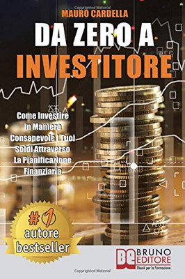 Da Zero A Investitore: Come Investire In Maniera Consapevole I Tuoi Soldi Attraverso La Pianificazione Finanziaria (Italian Edition)