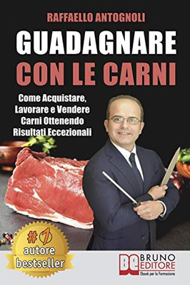 Guadagnare Con Le Carni: Come Acquistare, Lavorare e Vendere Carni Ottenendo Risultati Eccezionali (Italian Edition)