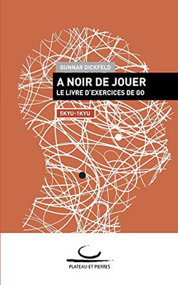 A Noir de Jouer: Le Livre d'Exercices de Go. 5 - 1 kyu (French Edition)