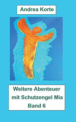 Weitere Abenteuer mit Schutzengel Mia: Band 6 (German Edition)