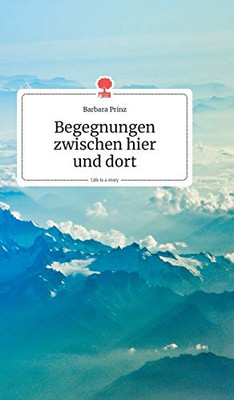 Begegnungen zwischen hier und dort. Life is a Story - story.one (German Edition)