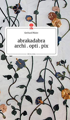 abrakadabra - archi.opti.pix. Life is a Story - story.one (German Edition)
