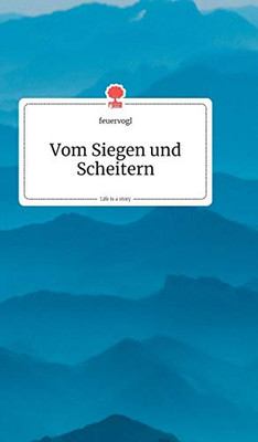 Vom Siegen und Scheitern. Life is a Story - story.one (German Edition)