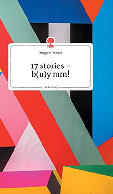17 stories - b(u)y mm! Life is a Story - story.one (German Edition)