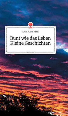 Bunt wie das Leben. Kleine Geschichten. Life is a Story - story.one (German Edition)