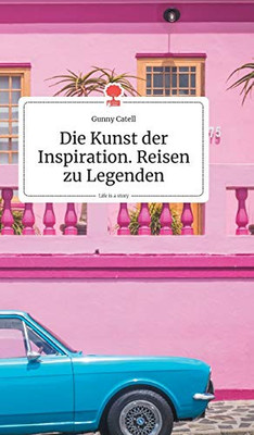Die Kunst der Inspiration. Reisen zu Legenden. Life is a Story (German Edition)