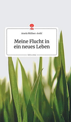 Meine Flucht in ein neues Leben. Life is a Story (German Edition)