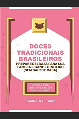 Doces Tradicionais Brasileiros - Prepare Delícias para sua Família e Ganhe Dinheiro (Sem sair de Casa): Principais Doces Brasileiros à Base de Leite Condensado (Portuguese Edition)