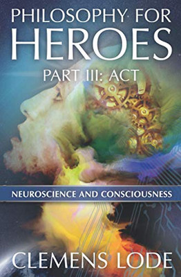 Act: Neuroscience and Consciousness