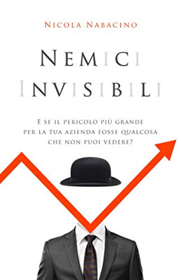 Nemici invisibili: E se il nemico più grande per la tua azienda fosse qualcosa che non puoi vedere? (Italian Edition)