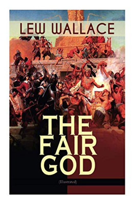 The Fair God (Illustrated): The Last of the 'Tzins  Historical Novel about the Conquest of Mexico
