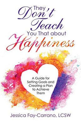 They Dont Teach You That About Happiness: A Guide for Setting Goals and Creating a Plan to Achieve Them