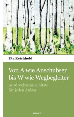 Von A wie Anschubser bis W wie Wegbegleiter: Ausdrucksstarke Zitate für jeden Anlass (German Edition)