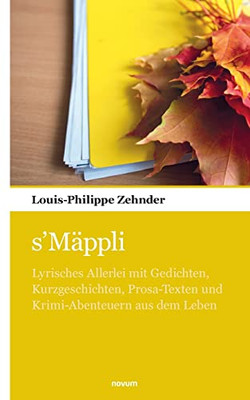 s'Mäppli: Lyrisches Allerlei mit Gedichten, Kurzgeschichten, Prosa-Texten und Krimi-Abenteuern aus dem Leben (German Edition)