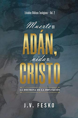 Muerte en Adan, vida en Cristo: La doctrina de la imputacion (Estudios Biblicos Teologicos) (Spanish Edition)
