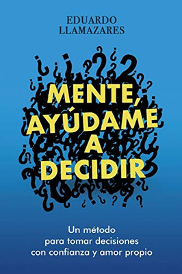 MENTE, AYUDAME A DECIDIR: Un método para tomar decisiones con confianza y amor propio (Spanish Edition)