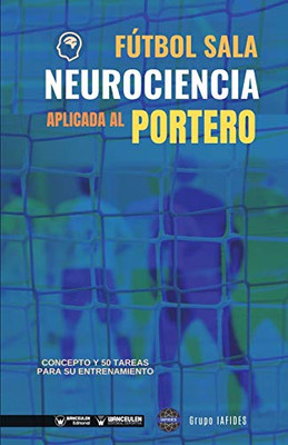 Fútbol sala. Neurociencia aplicada al portero: Concepto y 50 tareas para su entrenamiento (Spanish Edition)