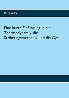 Eine kurze Einführung in die Thermodynamik, die Strömungsmechanik und die Optik (German Edition)