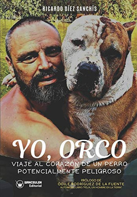 Yo, Orco: Viaje al corazón de un perro potencialmente peligroso (Spanish Edition)