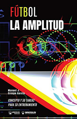 Fútbol. La amplitud: Concepto y 50 tareas para su entrenamiento (Spanish Edition)