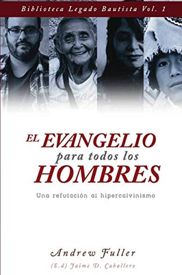 El Evangelio para todos los Hombres: Una Refutacion al Hipercalvinismo (Legado Bautista) (Spanish Edition)