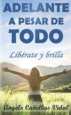 Adelante a pesar de todo: Libérate y brilla (Spanish Edition)