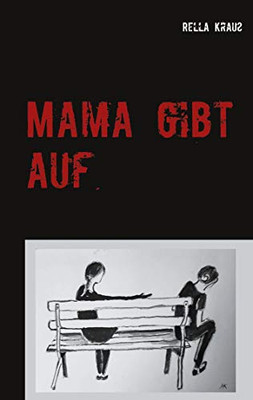 Mama gibt auf: Die Geschichte einer Kindesentfremdung (German Edition)