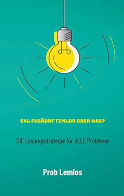 Ekl fusädrf Timldr oder was?: DIE Lösungsstrategie für ALLE Probleme (German Edition)