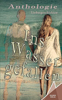 Ins Wasser gefallen: Anthologie Liebesgeschichten (German Edition)