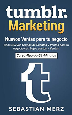Tumblr-Marketing - Nuevos Ventas para tu negocio: Gana Nuevos Grupos de Clientes y Ventas para tu negocio con bajos gastos y Ventas. (Spanish Edition)