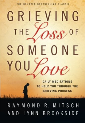 Grieving the Loss of Someone You Love: Daily Meditations To Help You Through The Grieving Process