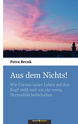 Aus dem Nichts!: Wie Corona unser Leben auf den Kopf stellt und wir ein wenig Normalität beibehalten (German Edition)