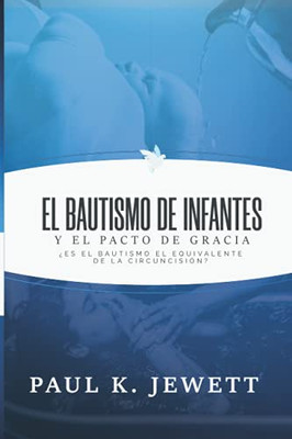 El Bautismo de Infantes y el Pacto de Gracia: Es el Bautismo el Equivalente de la Circuncision? (Spanish Edition)
