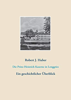 Die Prinz-Heinrich-Kaserne in Lenggries: Ein geschichtlicher Überblick (German Edition)