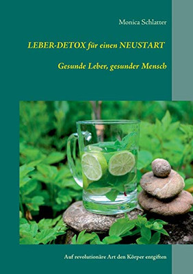 Leber-Detox für einen Neustart Gesunde Leber, gesunder Mensch: Auf revolutionäre Art den Körper entgiften (German Edition)