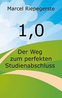 1,0: Der Weg zum perfekten Studienabschluss (German Edition)