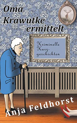 Oma Krawutke ermittelt: Kriminelle Kurzgeschichten (German Edition)