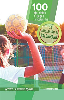 100 ejercicios y juegos seleccionados de iniciación al balonmano (Spanish Edition)