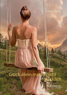Glück allein macht nicht glücklich: Kurzroman (German Edition)