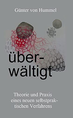 Überwältigt: Theorie und Praxis eines neuen selbstpraktischen Verfahrens (German Edition)