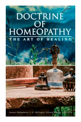 Doctrine of Homeopathy  The Art of Healing: Organon of Medicine, Of the Homoeopathic Doctrines, Homoeopathy as a Science