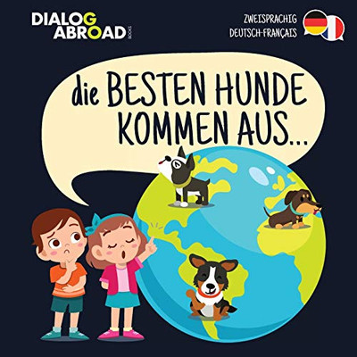 Die Besten Hunde kommen aus (zweisprachig Deutsch-Français): Eine weltweite Suche nach der perfekten Hunderasse (German Edition)