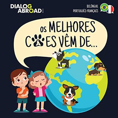 Os Melhores Cães Vêm De (Bilíngue Português-Français): Uma Busca Global para Encontrar a Raça de Cão Perfeita (Portuguese Edition)