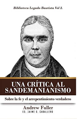 Una Critica al Sandemanianismo: Sobre la naturaleza de la Fe y el Arrepentimiento Verdadero (Legado Bautista) (Spanish Edition)