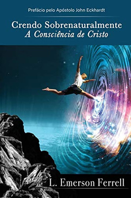 Crendo sobrenaturalmente: a consciência de Cristo (Portuguese Edition)